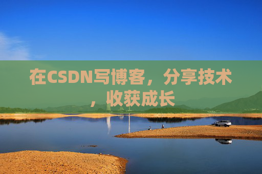 在CSDN写博客，分享技术，收获成长